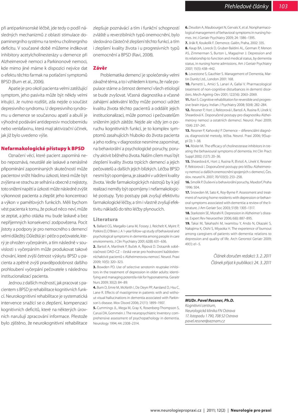 symptomů BPSD (Burn et al., 2006). Apatie je pro okolí pacienta velmi zatěžující symptom, jeho pasivita může být někdy velmi iritující. Je nutno rozlišit, zda nejde o součást depresivního syndromu.