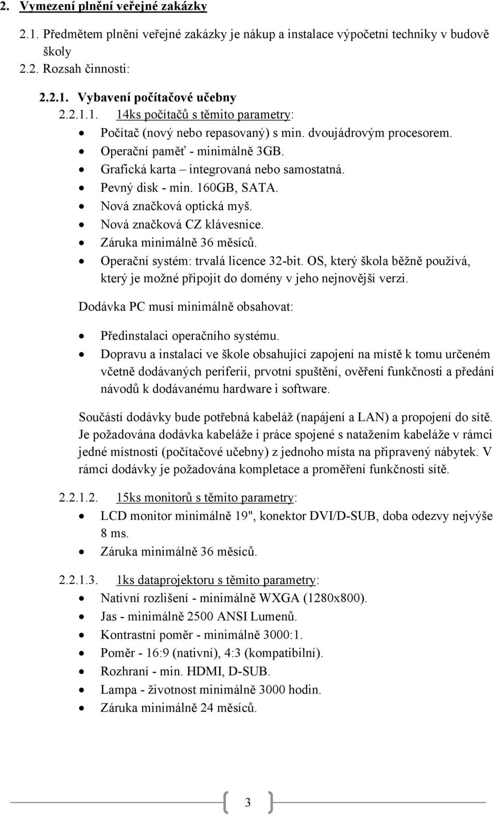 Záruka minimálně 36 měsíců. Operační systém: trvalá licence 32-bit. OS, který škola běžně používá, který je možné připojit do domény v jeho nejnovější verzi.