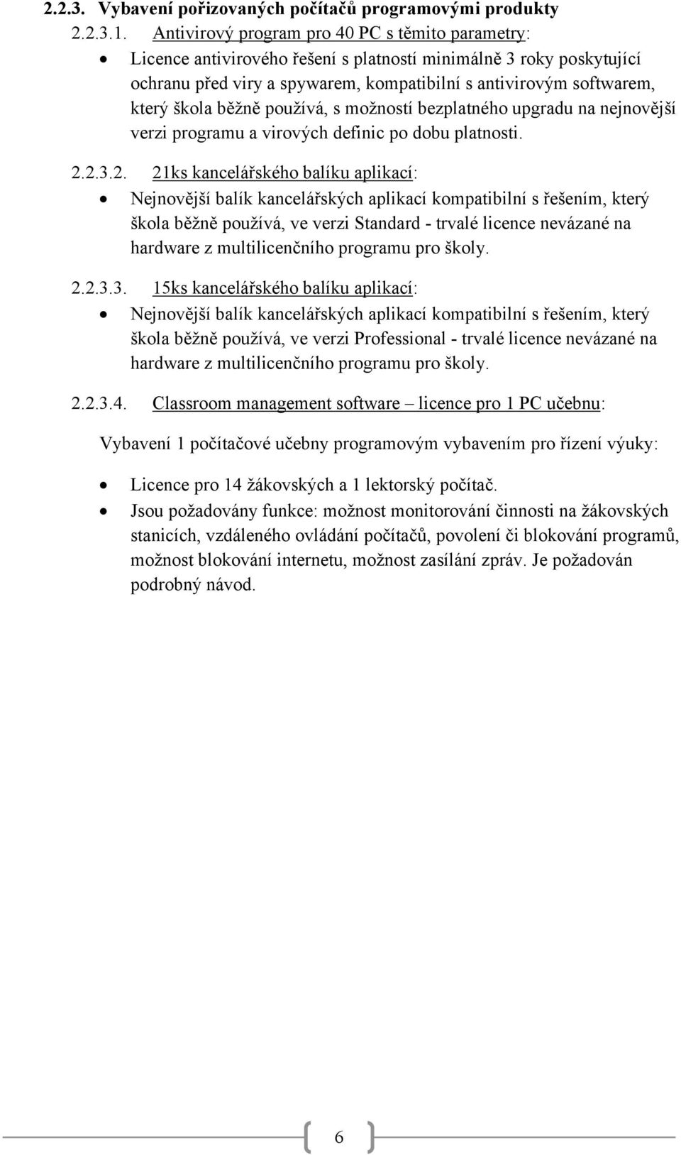 běžně používá, s možností bezplatného upgradu na nejnovější verzi programu a virových definic po dobu platnosti. 2.