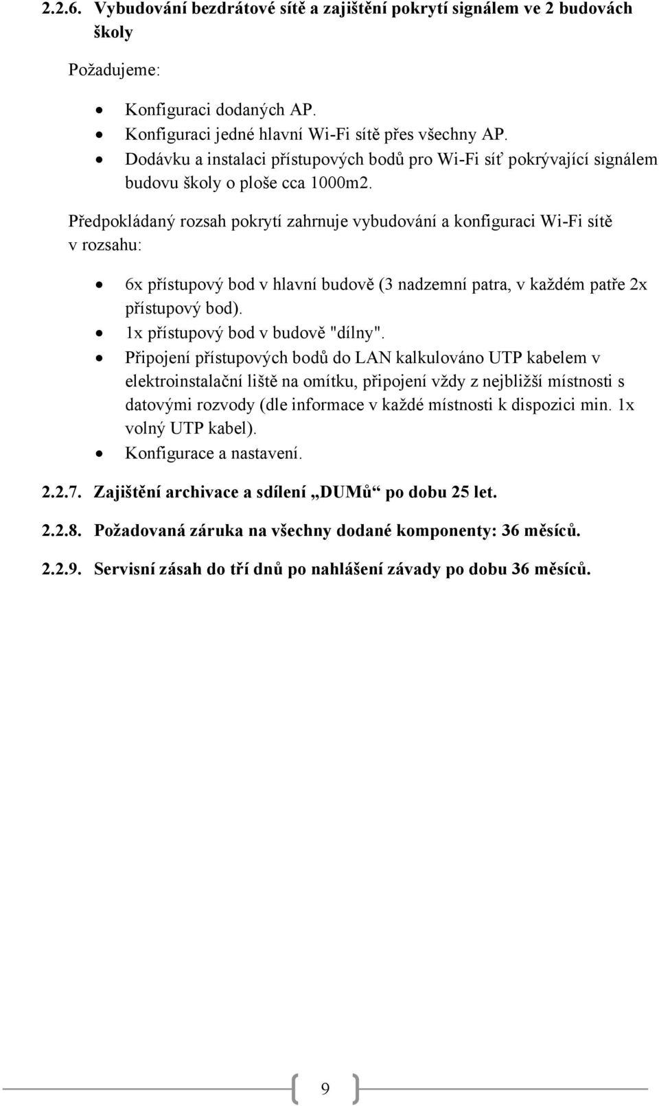 Předpokládaný rozsah pokrytí zahrnuje vybudování a konfiguraci Wi-Fi sítě v rozsahu: 6x přístupový bod v hlavní budově (3 nadzemní patra, v každém patře 2x přístupový bod).