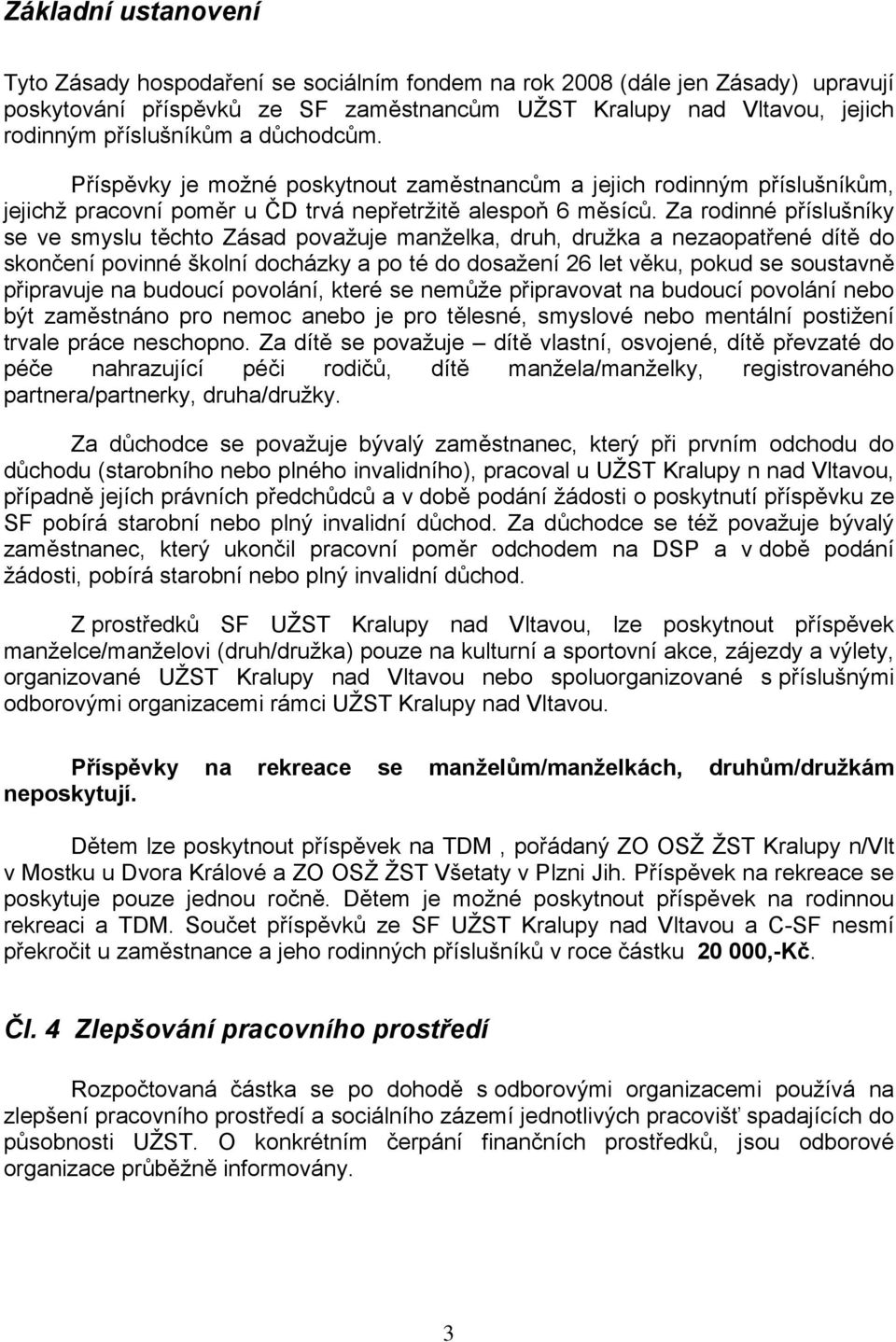 Za rodinné příslušníky se ve smyslu těchto Zásad považuje manželka, druh, družka a nezaopatřené dítě do skončení povinné školní docházky a po té do dosažení 26 let věku, pokud se soustavně připravuje