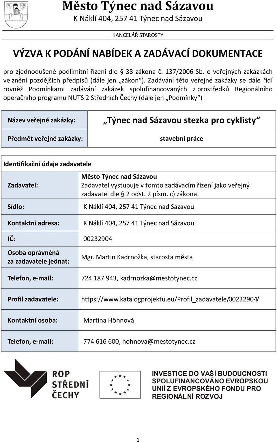 Zadávání této veřejné zakázky se dále řídí rovněž Podmínkami zadávání zakázek spolufinancovaných z prostředků Regionálního operačního programu NUTS 2 Středních Čechy (dále jen Podmínky ) Název