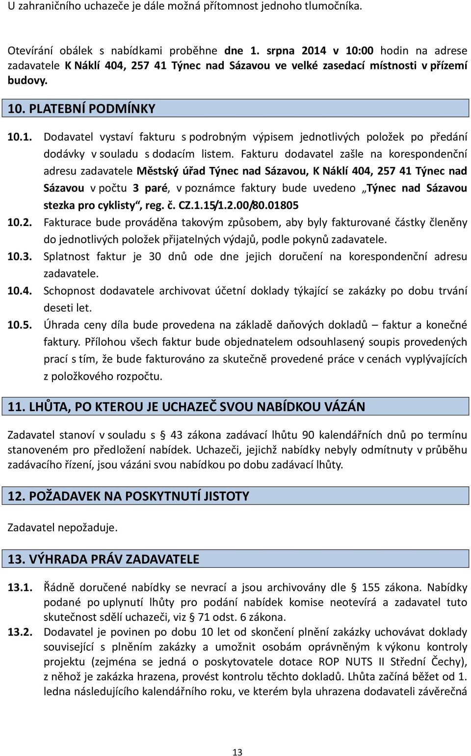 Fakturu dodavatel zašle na korespondenční adresu zadavatele Městský úřad Týnec nad Sázavou, K Náklí 404, 257 41 Týnec nad Sázavou v počtu 3 paré, v poznámce faktury bude uvedeno Týnec nad Sázavou