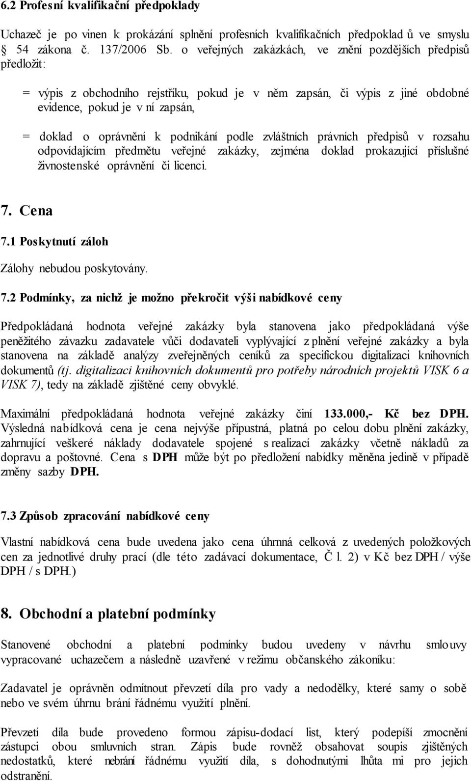 podnikání podle zvláštních právních předpisů v rozsahu odpovídajícím předmětu veřejné zakázky, zejména doklad prokazující příslušné živnostenské oprávnění či licenci. 7. Cena 7.