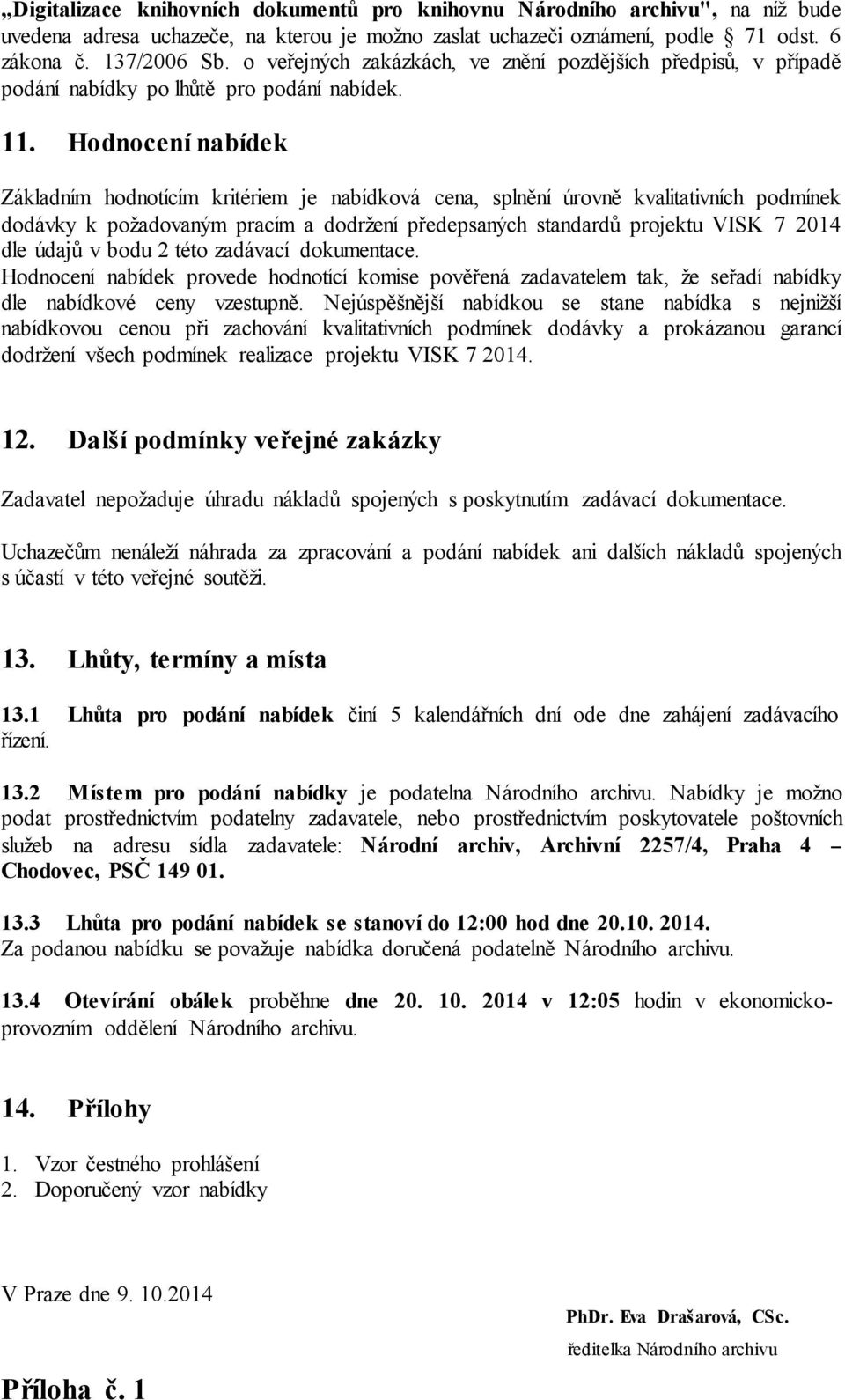 Hodnocení nabídek Základním hodnotícím kritériem je nabídková cena, splnění úrovně kvalitativních podmínek dodávky k požadovaným pracím a dodržení předepsaných standardů projektu VISK 7 2014 dle