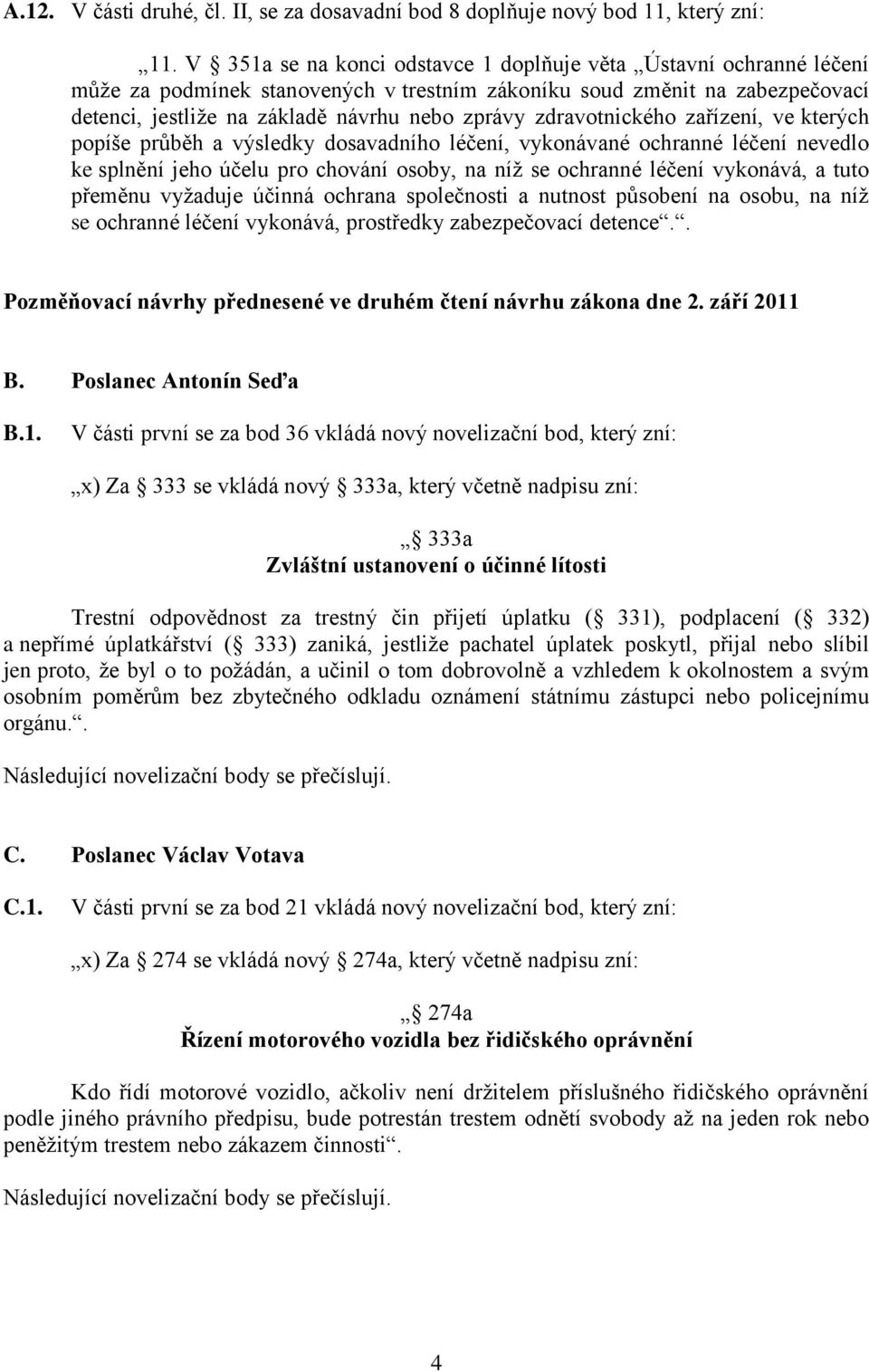 zdravotnického zařízení, ve kterých popíše průběh a výsledky dosavadního léčení, vykonávané ochranné léčení nevedlo ke splnění jeho účelu pro chování osoby, na níž se ochranné léčení vykonává, a tuto