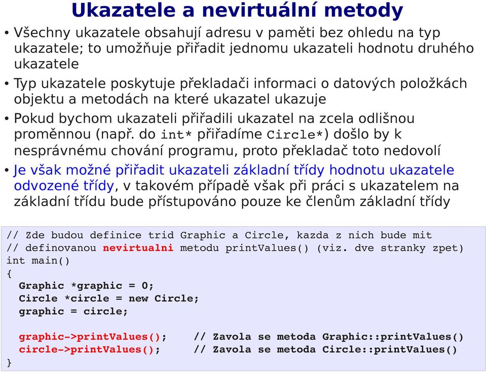 do int* přiřadíme Circle*) došlo by k nesprávnému chování programu, proto překladač toto nedovolí Je však možné přiřadit ukazateli základní třídy hodnotu ukazatele odvozené třídy, v takovém případě