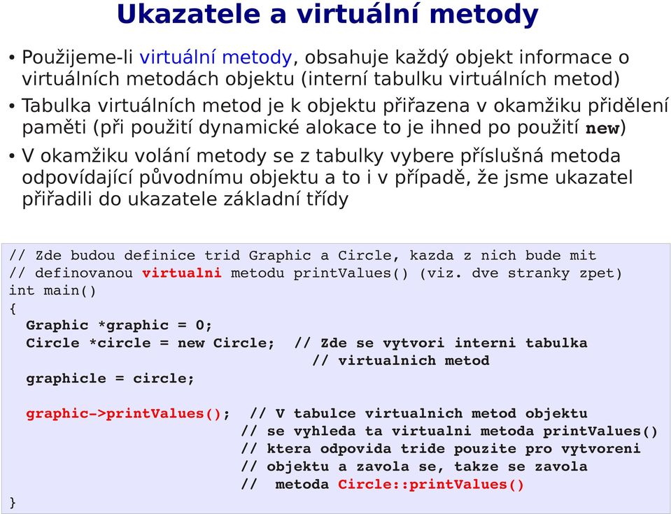 případě, že jsme ukazatel přiřadili do ukazatele základní třídy // Zde budou definice trid Graphic a Circle, kazda z nich bude mit // definovanou virtualni metodu printvalues() (viz.