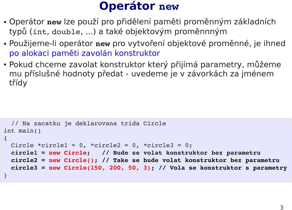 konstruktor který přijímá parametry, můžeme mu příslušné hodnoty předat - uvedeme je v závorkách za jménem třídy // Na zacatku je deklarovana trida Circle Circle