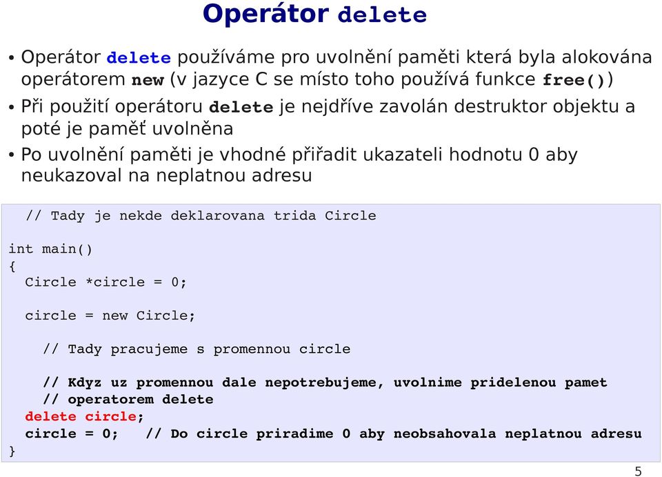 neukazoval na neplatnou adresu // Tady je nekde deklarovana trida Circle Circle *circle = 0; circle = new Circle; // Tady pracujeme s promennou circle //