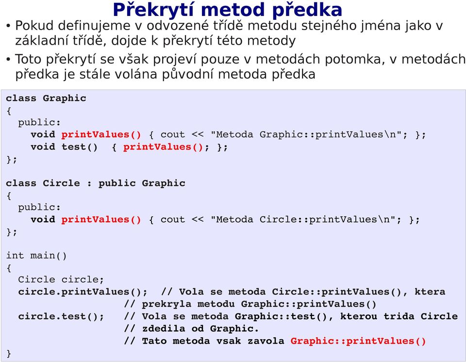 class Circle : public Graphic public: void printvalues() cout << "Metoda Circle::printValues\n"; ; ; Circle circle; circle.