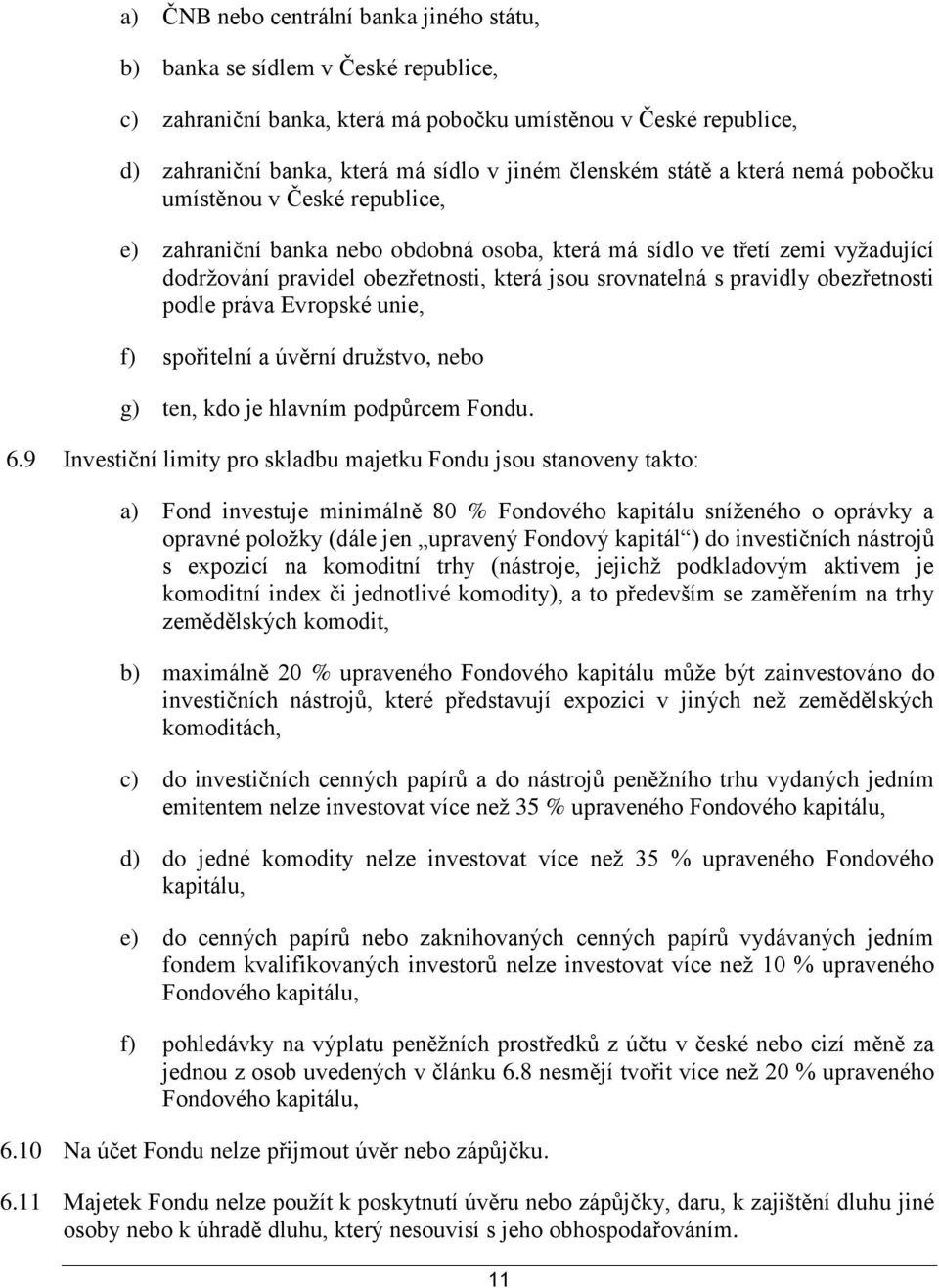 pravidly obezřetnosti podle práva Evropské unie, f) spořitelní a úvěrní družstvo, nebo g) ten, kdo je hlavním podpůrcem Fondu. 6.