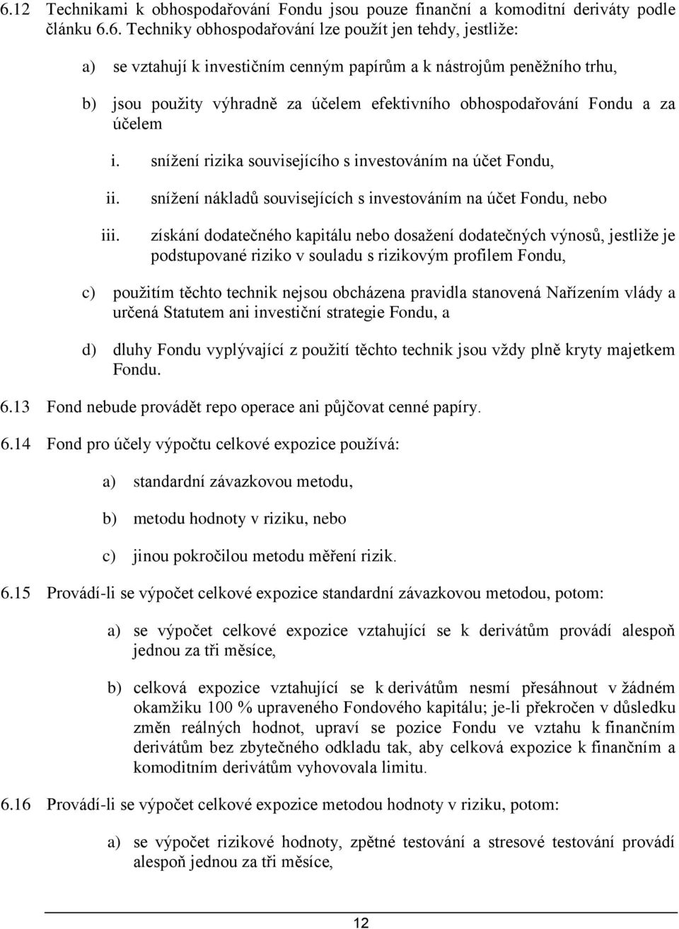 snížení nákladů souvisejících s investováním na účet Fondu, nebo získání dodatečného kapitálu nebo dosažení dodatečných výnosů, jestliže je podstupované riziko v souladu s rizikovým profilem Fondu,