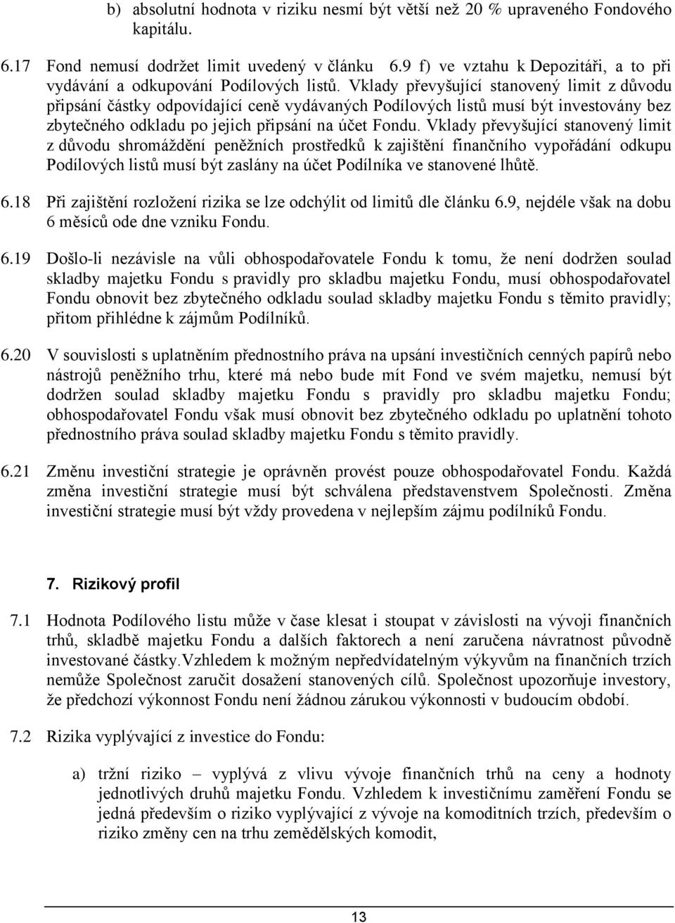 Vklady převyšující stanovený limit z důvodu připsání částky odpovídající ceně vydávaných Podílových listů musí být investovány bez zbytečného odkladu po jejich připsání na účet Fondu.