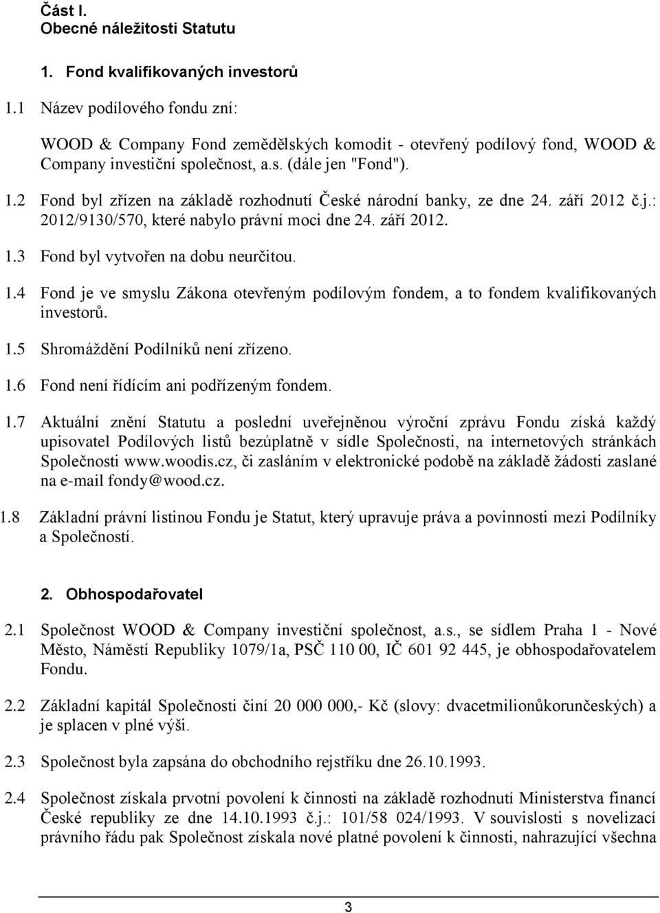 2 Fond byl zřízen na základě rozhodnutí České národní banky, ze dne 24. září 2012 č.j.: 2012/9130/570, které nabylo právní moci dne 24. září 2012. 1.