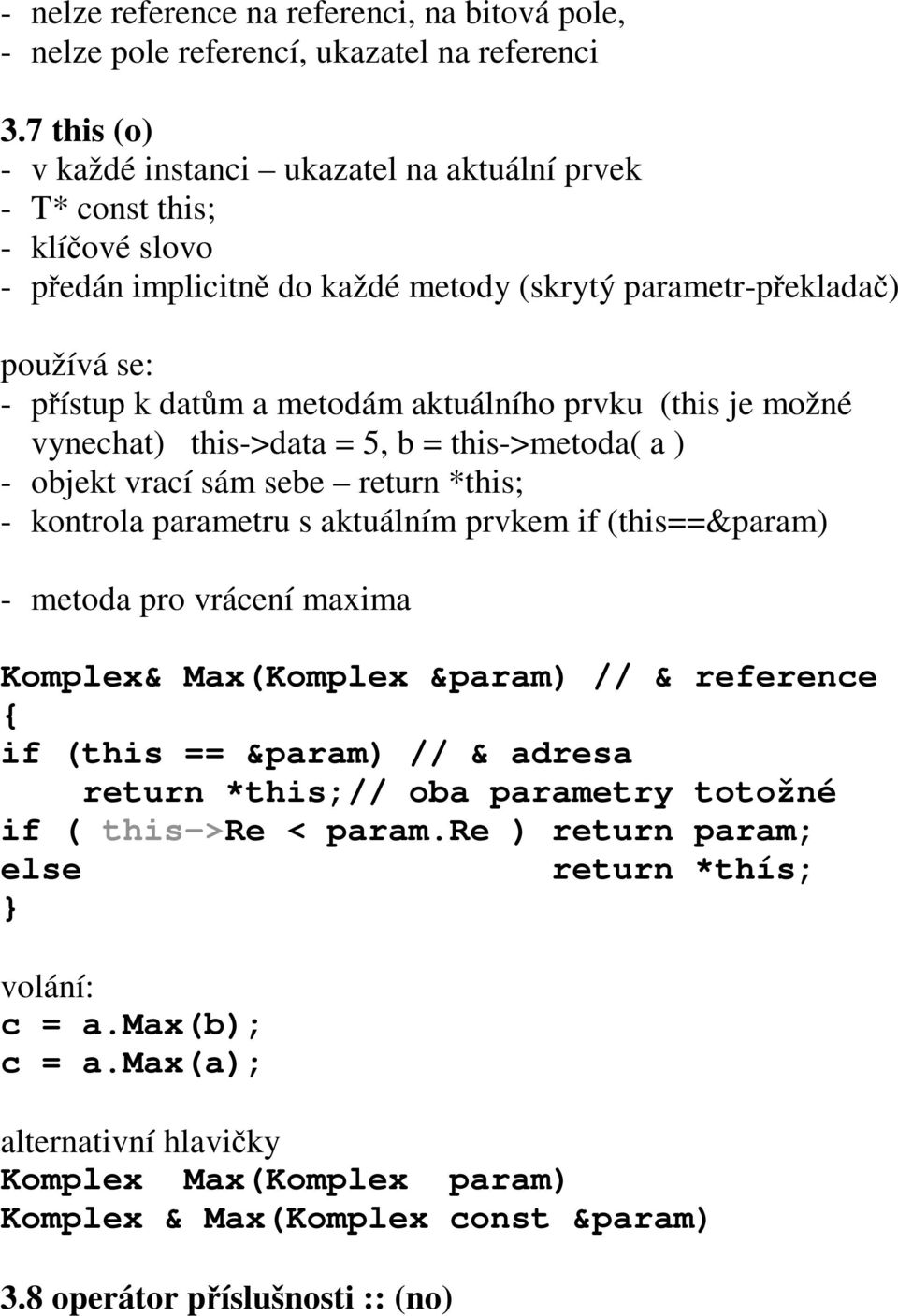 prvku (this je možné vynechat) this->data = 5, b = this->metoda( a ) - objekt vrací sám sebe return *this; - kontrola parametru s aktuálním prvkem if (this==&param) - metoda pro vrácení maxima