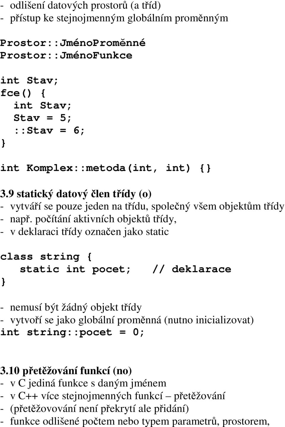 poítání aktivních objekt tídy, - v deklaraci tídy oznaen jako static class string { static int pocet; // deklarace } - nemusí být žádný objekt tídy - vytvoí se jako globální promnná