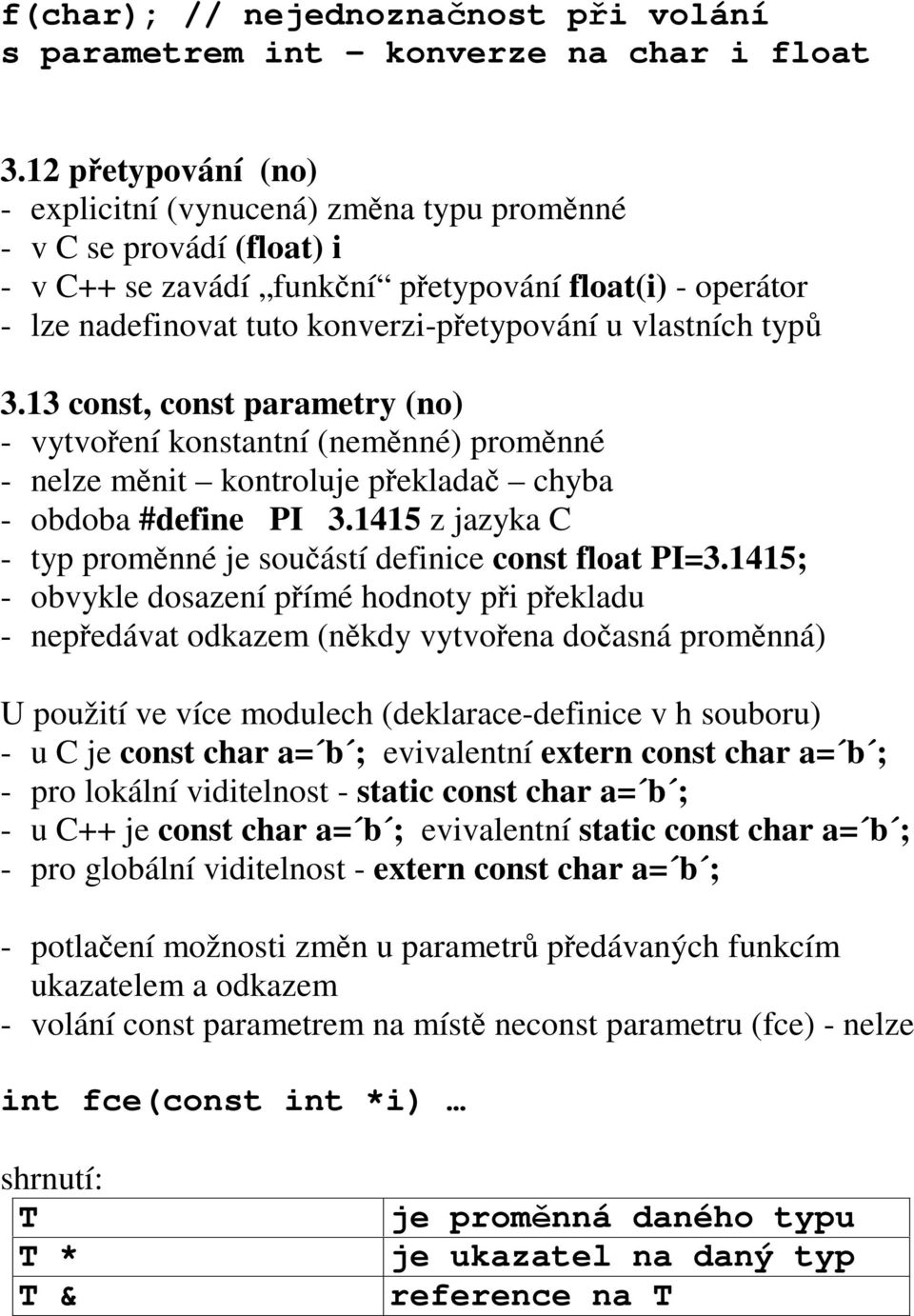 typ 3.13 const, const parametry (no) - vytvoení konstantní (nemnné) promnné - nelze mnit kontroluje peklada chyba - obdoba #define PI 3.