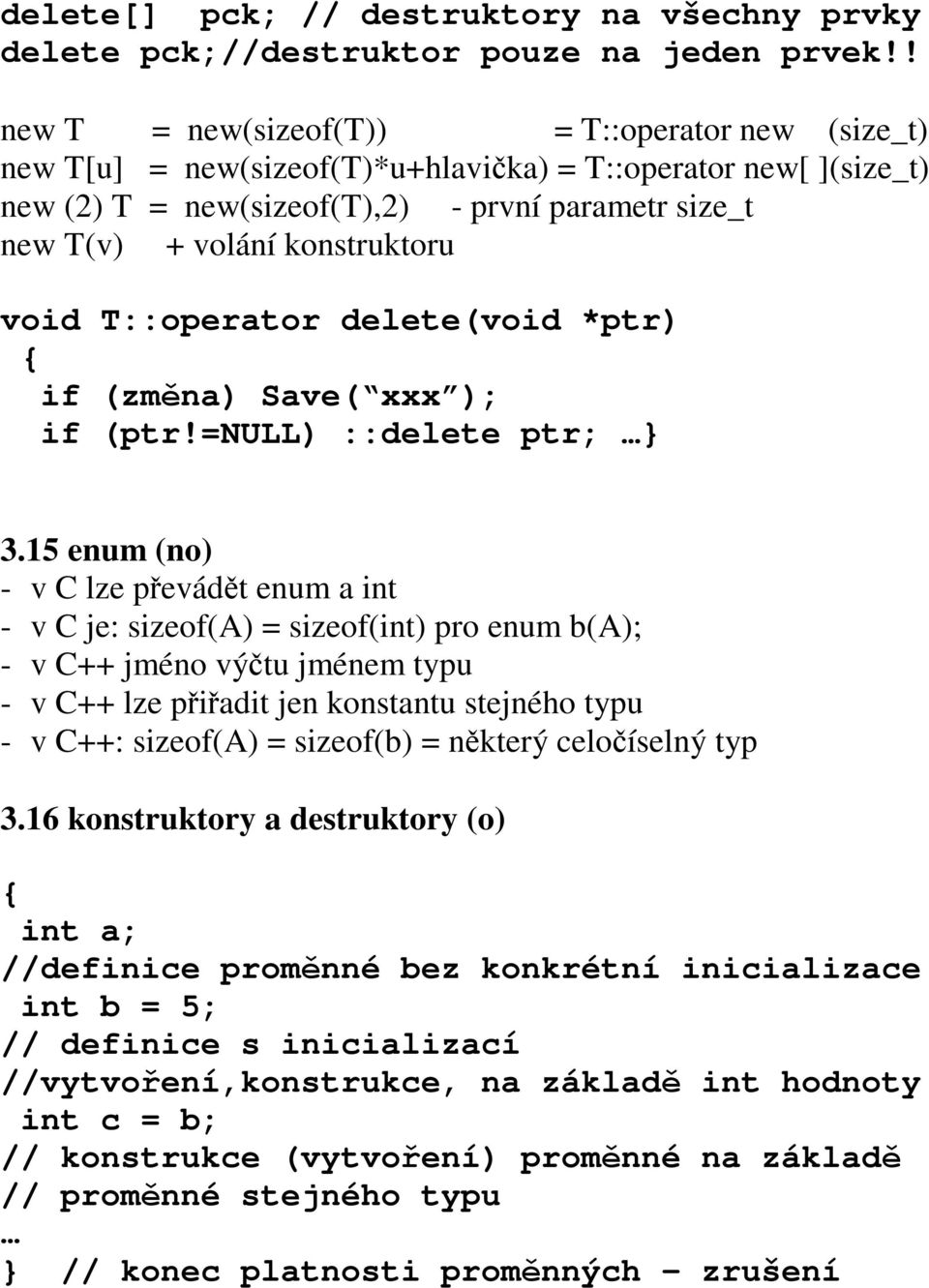 konstruktoru void T::operator delete(void *ptr) { if (zmna) Save( xxx ); if (ptr!=null) ::delete ptr; } 3.