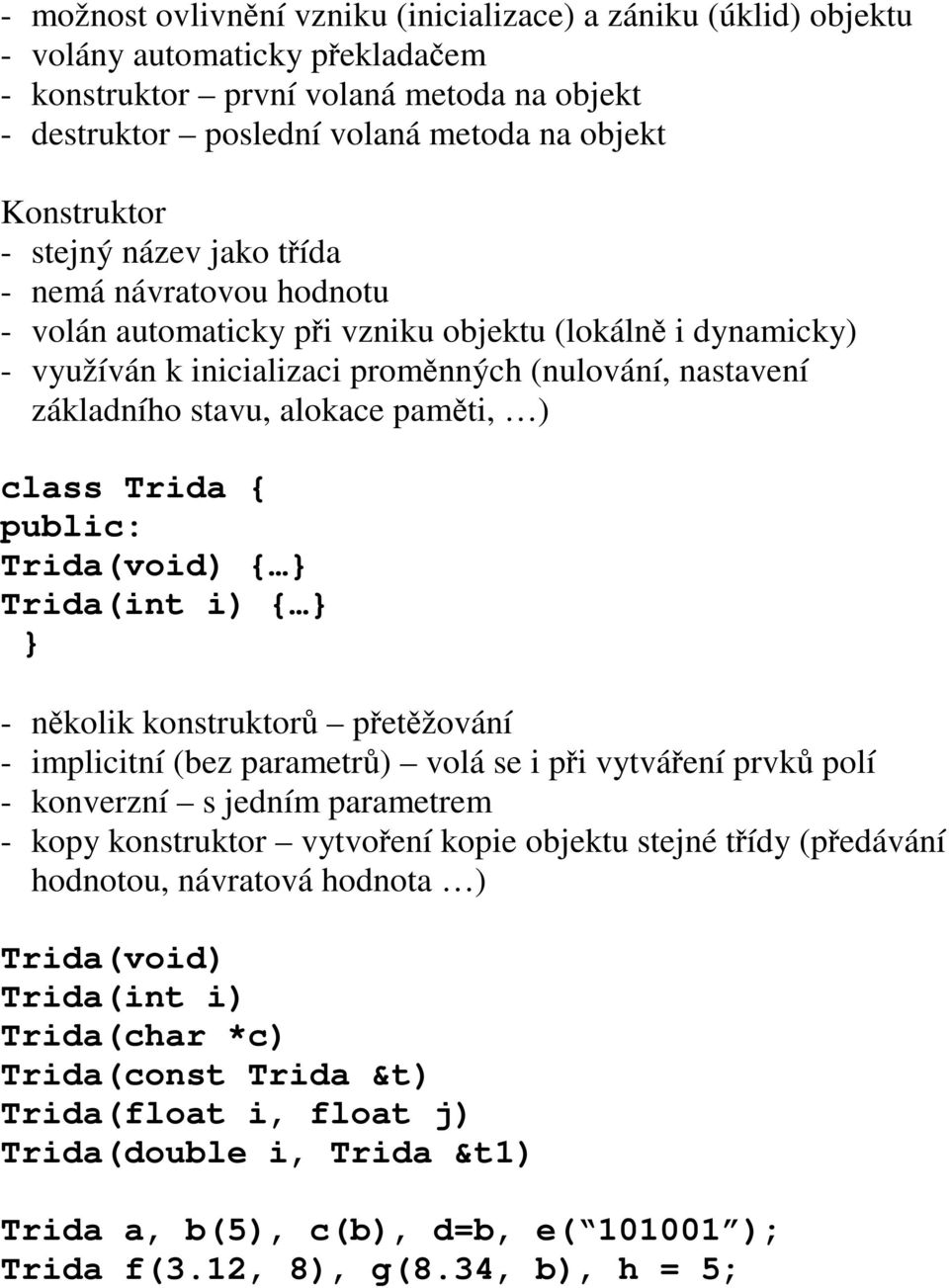 ) class Trida { public: Trida(void) { } Trida(int i) { } } - nkolik konstruktor petžování - implicitní (bez parametr) volá se i pi vytváení prvk polí - konverzní s jedním parametrem - kopy