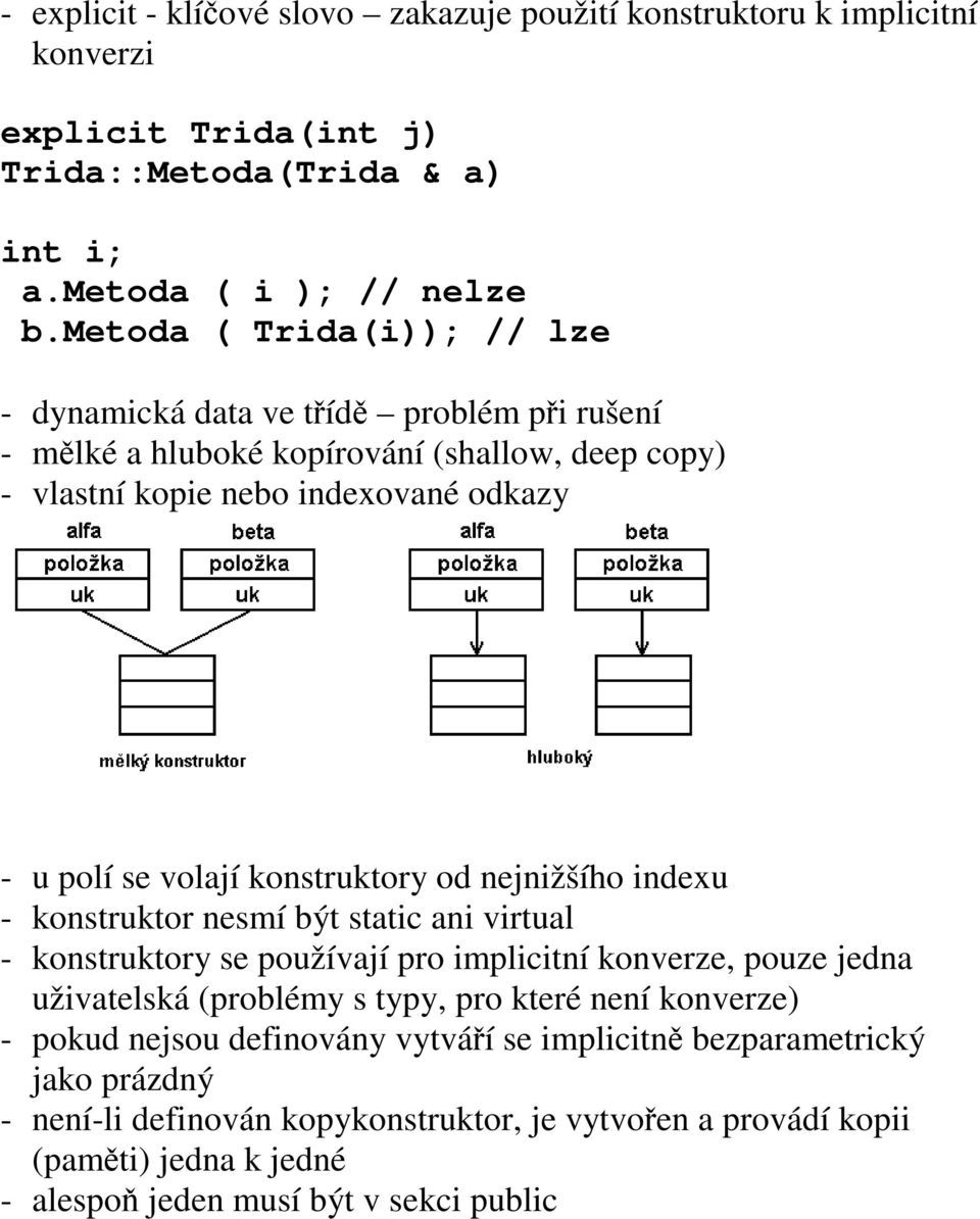 konstruktory od nejnižšího indexu - konstruktor nesmí být static ani virtual - konstruktory se používají pro implicitní konverze, pouze jedna uživatelská (problémy s typy, pro které