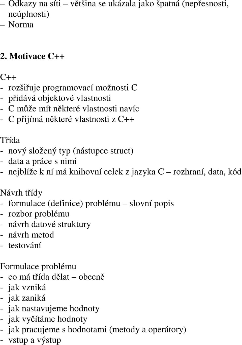 složený typ (nástupce struct) - data a práce s nimi - nejblíže k ní má knihovní celek z jazyka C rozhraní, data, kód Návrh tídy - formulace (definice) problému slovní