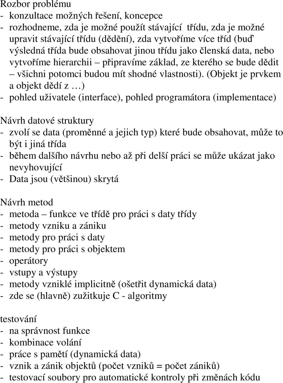 (Objekt je prvkem a objekt ddí z ) - pohled uživatele (interface), pohled programátora (implementace) Návrh datové struktury - zvolí se data (promnné a jejich typ) které bude obsahovat, mže to být i