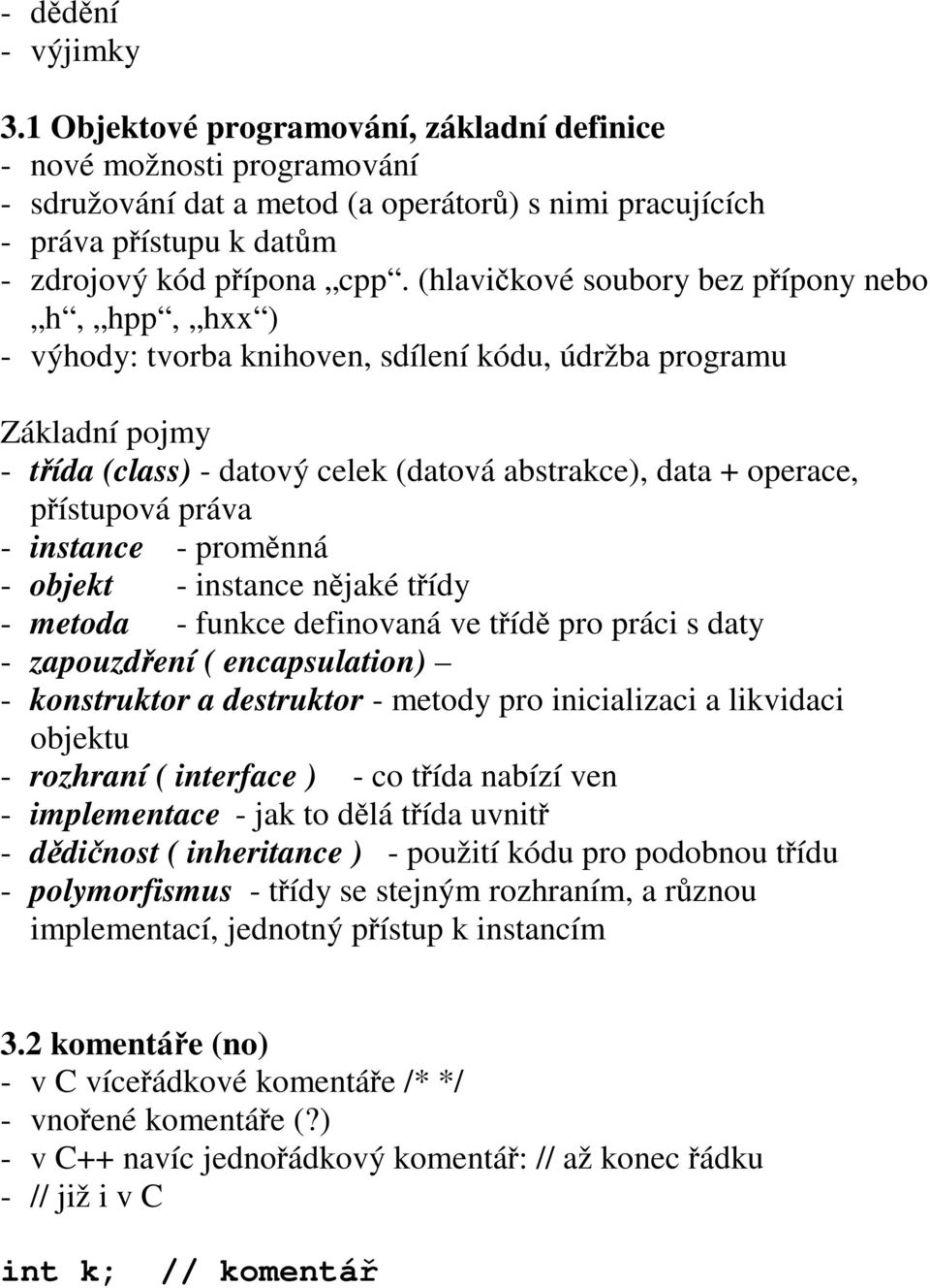 práva - instance - promnná - objekt - instance njaké tídy - metoda - funkce definovaná ve tíd pro práci s daty - zapouzdení ( encapsulation) - konstruktor a destruktor - metody pro inicializaci a