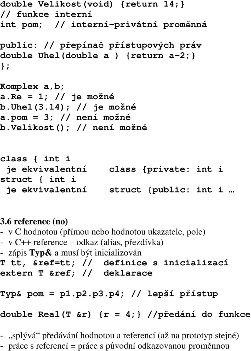 velikost(); // není možné class { int i je ekvivalentní struct { int i je ekvivalentní class {private: int i struct {public: int i 3.