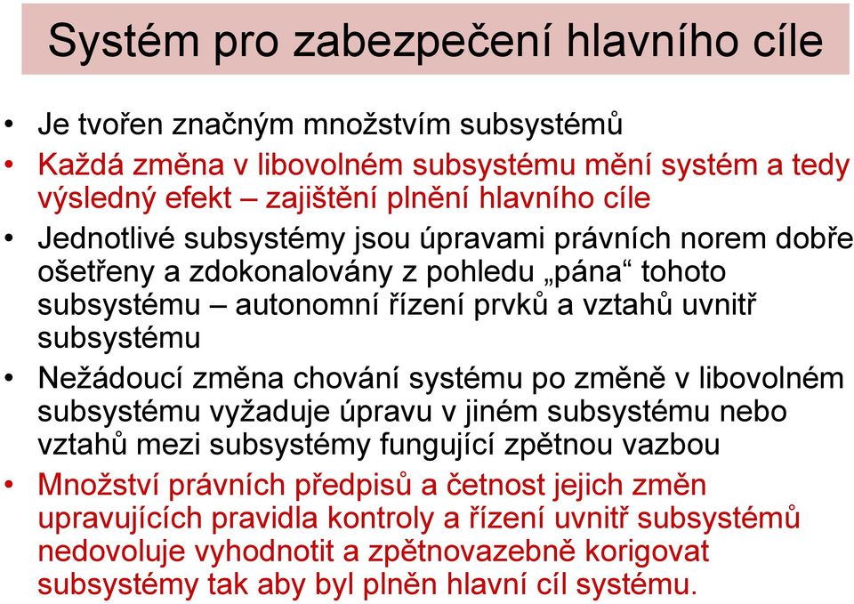Nežádoucí změna chování systému po změně v libovolném subsystému vyžaduje úpravu v jiném subsystému nebo vztahů mezi subsystémy fungující zpětnou vazbou Množství právních
