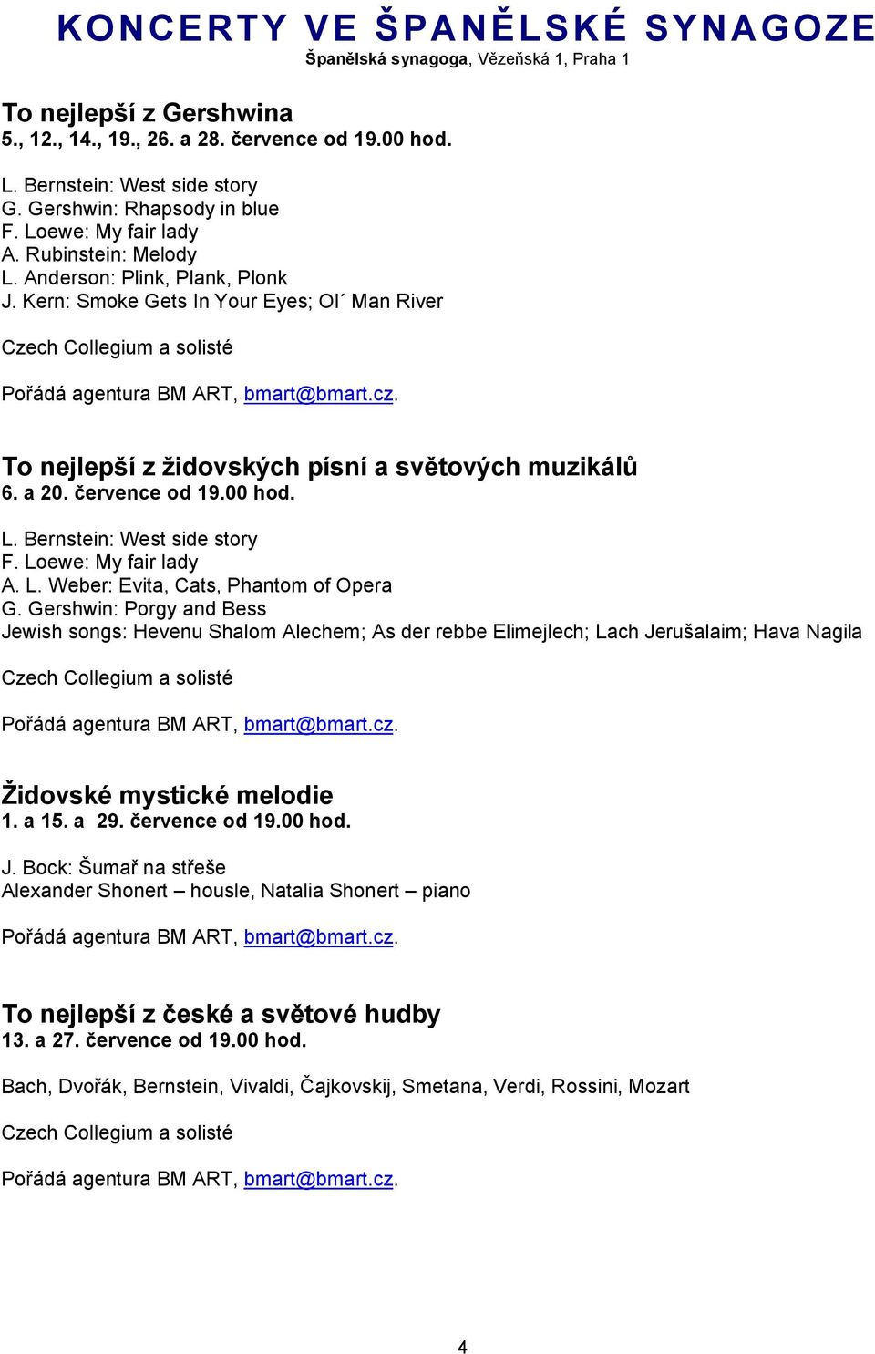 Kern: Smoke Gets In Your Eyes; Ol Man River Czech Collegium a solisté To nejlepší z židovských písní a světových muzikálů 6. a 20. července od 19.00 hod. L. Bernstein: West side story F.