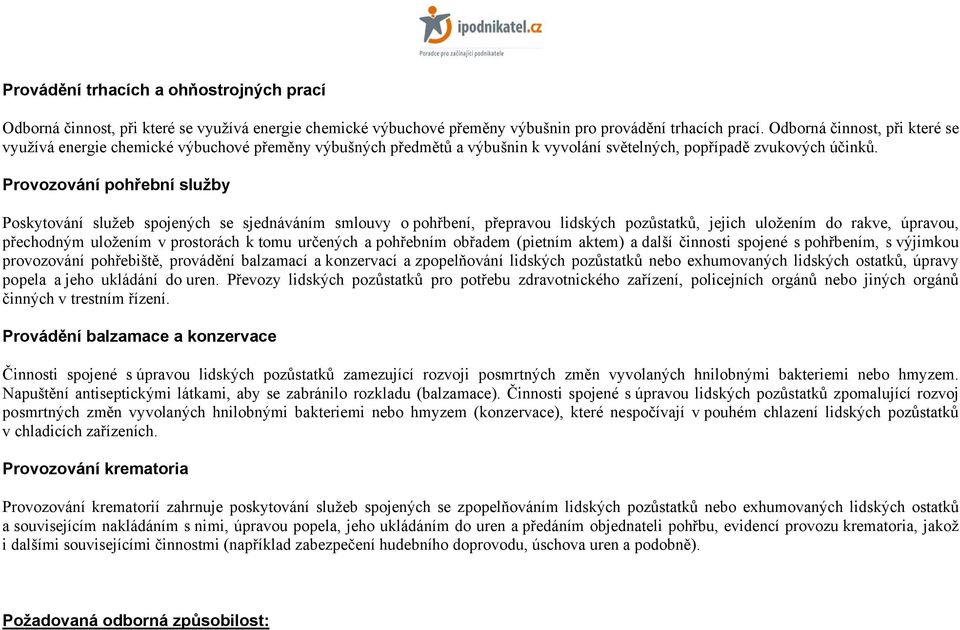 Provozování pohřební služby Poskytování služeb spojených se sjednáváním smlouvy o pohřbení, přepravou lidských pozůstatků, jejich uložením do rakve, úpravou, přechodným uložením v prostorách k tomu