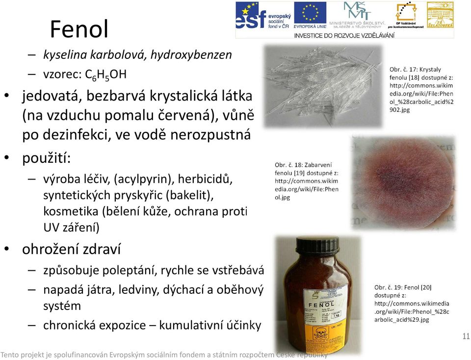 dýchací a oběhový systém chronická expozice kumulativní účinky Obr. č. 18: Zabarvení fenolu [19] dostupné z: http://commons.wikim edia.org/wiki/file:phen ol.jpg Obr. č. 17: Krystaly fenolu [18] dostupné z: http://commons.