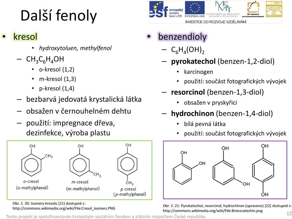 resorcinol(benzen-1,3-diol) obsažen v pryskyřici hydrochinon(benzen-1,4-diol) bílá pevná látka použití: součást fotografických vývojek Obr. č.