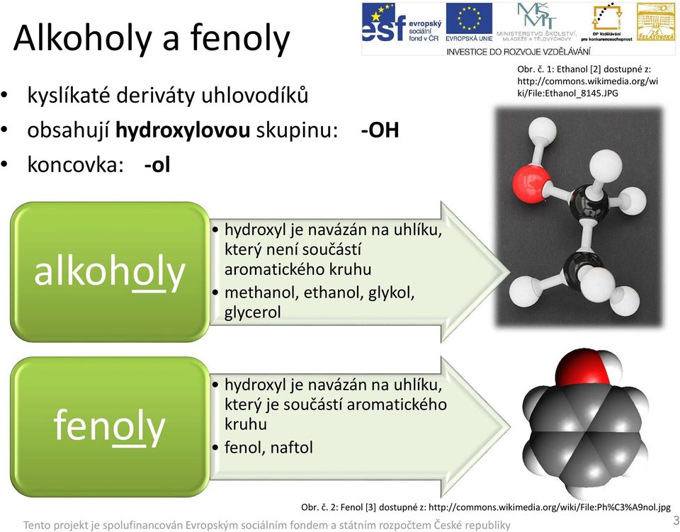 jpg alkoholy hydroxyl je navázán na uhlíku, který není součástí aromatického kruhu methanol, ethanol, glykol, glycerol