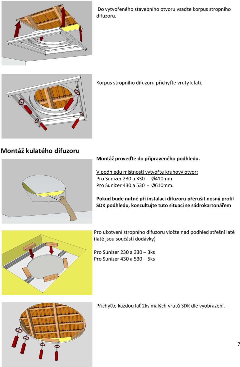 V podhledu místnosti vytvořte kruhový otvor: Pro Sunizer 230 a 330 - Ø410mm Pro Sunizer 430 a 530 - Ø610mm.