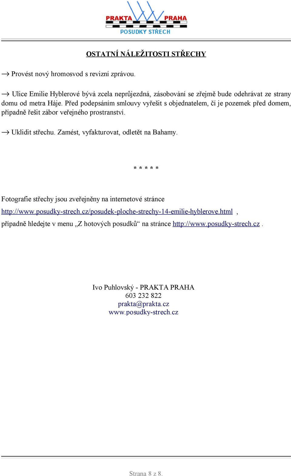 Před podepsáním smlouvy vyřešit s objednatelem, čí je pozemek před domem, případně řešit zábor veřejného prostranství. Uklidit střechu.