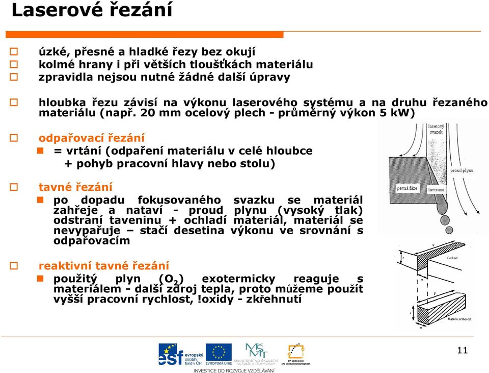 20 mm ocelový plech - průměrný výkon 5 kw) odpařovací řezání = vrtání (odpaření materiálu v celé hloubce + pohyb pracovní hlavy nebo stolu) tavné řezání po dopadu fokusovaného svazku