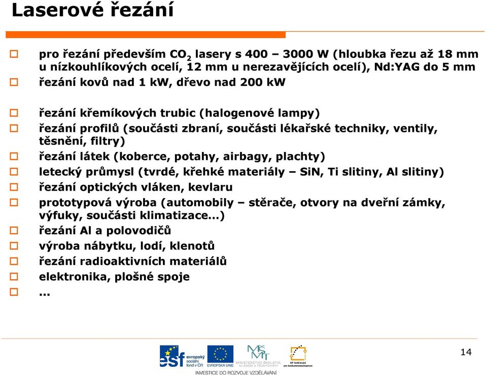 .. řezání křemíkových trubic (halogenové lampy) řezání profilů (součásti sti zbraní,, součásti sti lékal kařské techniky, ventily, těsnění,, filtry) řezání látek (koberce, potahy,