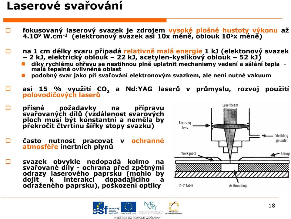 díky rychlému ohřevu se nestihnou plně uplatnit mechanismy vedení a sálání tepla - malá tepelně ovlivněná oblast podobný svar jako při svařování elektronovým svazkem, ale není nutné vakuum asi 15 %