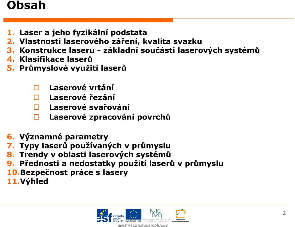 Průmyslové využití laserů Laserové vrtání Laserové řezání Laserové svařování Laserové zpracování povrchů 6.