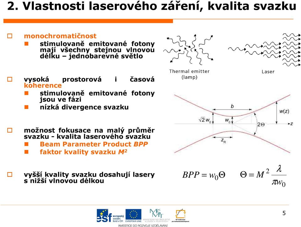 nízká divergence svazku možnost fokusace na malý průměr svazku - kvalita laserového svazku Beam Parameter Product