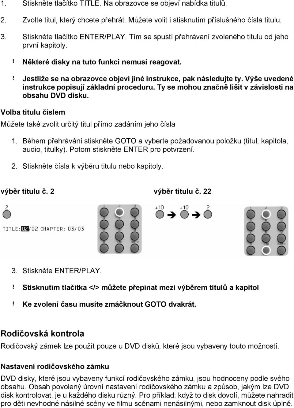 Výše uvedené instrukce popisují základní proceduru. Ty se mohou značně lišit v závislosti na obsahu DVD disku. Volba titulu číslem Můžete také zvolit určitý titul přímo zadáním jeho čísla 1.