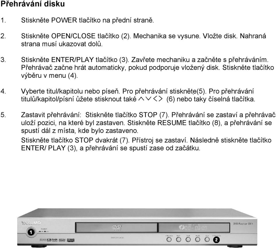 Vyberte titul/kapitolu nebo píseň. Pro přehrávání stiskněte (5). Pro přehrávání titulů/kapitol/písní ůžete stisknout také (6) nebo taky číselná tlačítka. 5.