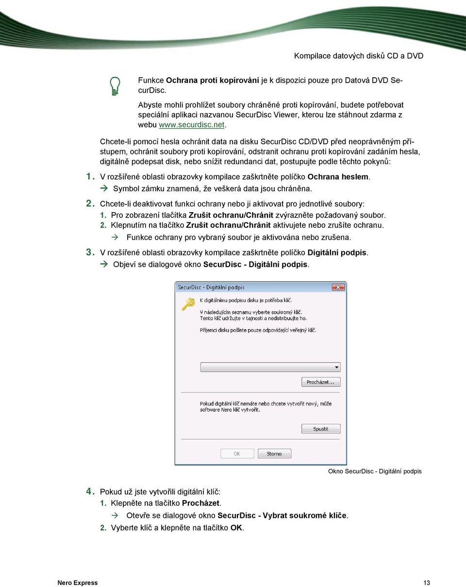 Chcete-li pomocí hesla ochránit data na disku SecurDisc CD/DVD před neoprávněným přístupem, ochránit soubory proti kopírování, odstranit ochranu proti kopírování zadáním hesla, digitálně podepsat