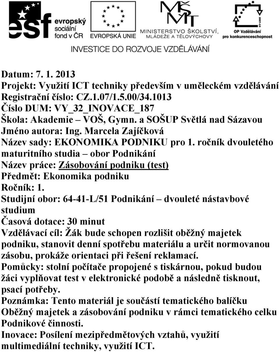 ročník dvouletého maturitního studia obor Podnikání Název práce: Zásobování podniku (test) Předmět: Ekonomika podniku Ročník: 1.