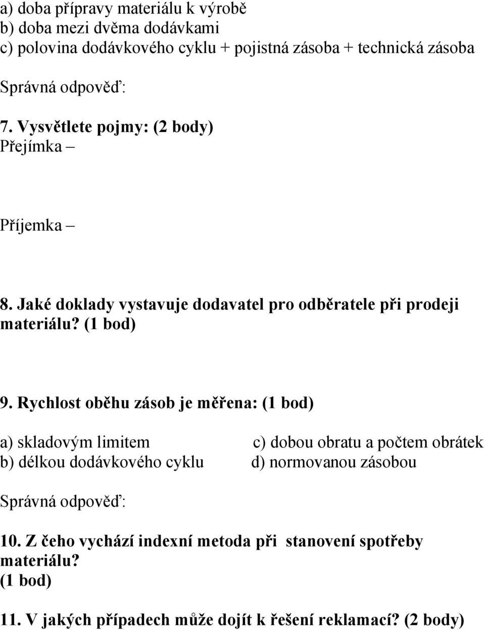 Rychlost oběhu zásob je měřena: (1 bod) a) skladovým limitem c) dobou obratu a počtem obrátek b) délkou dodávkového cyklu d) normovanou zásobou