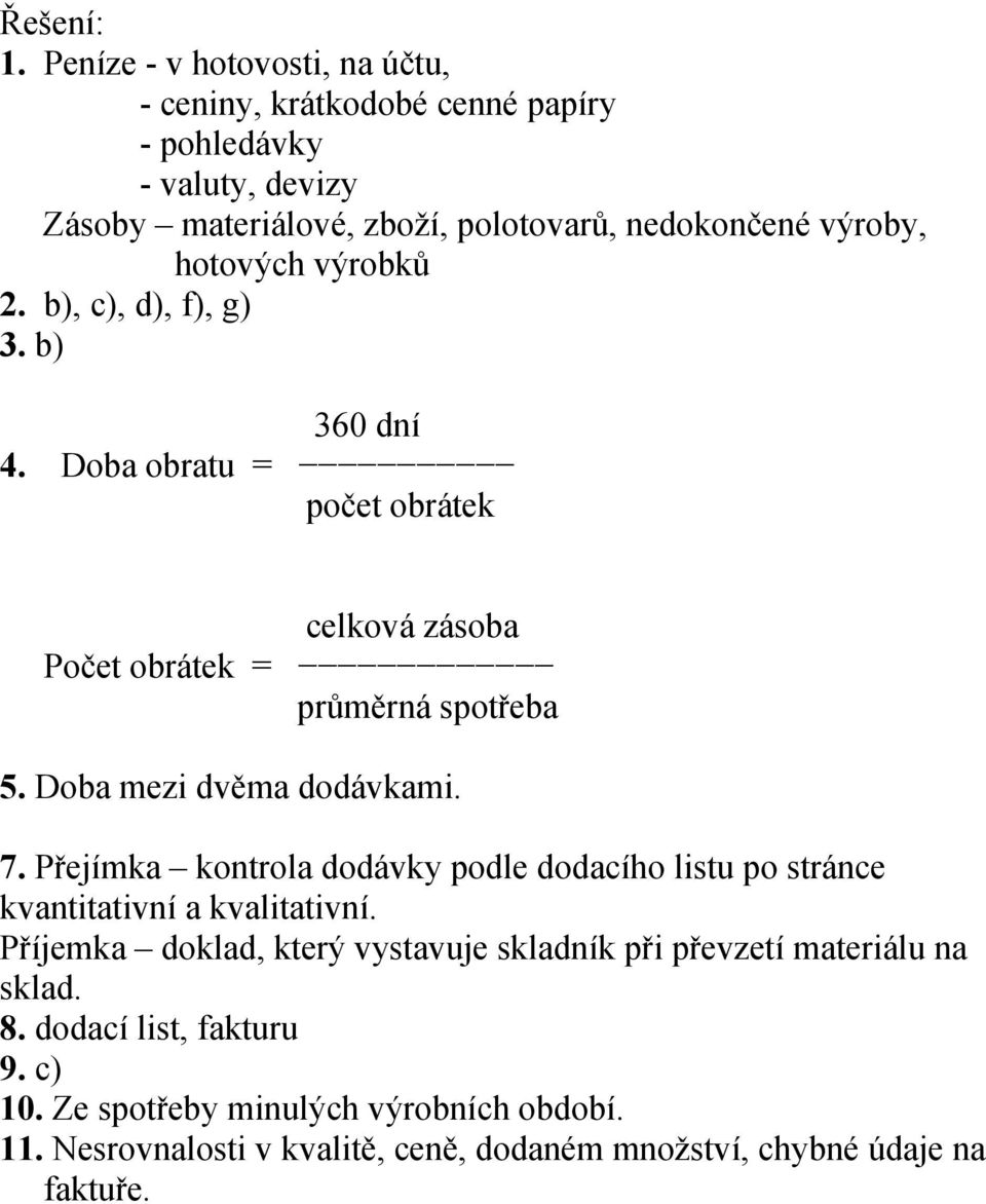 hotových výrobků 2. b), c), d), f), g) 3. b) 360 dní 4. Doba obratu = počet obrátek celková zásoba Počet obrátek = průměrná spotřeba 5.