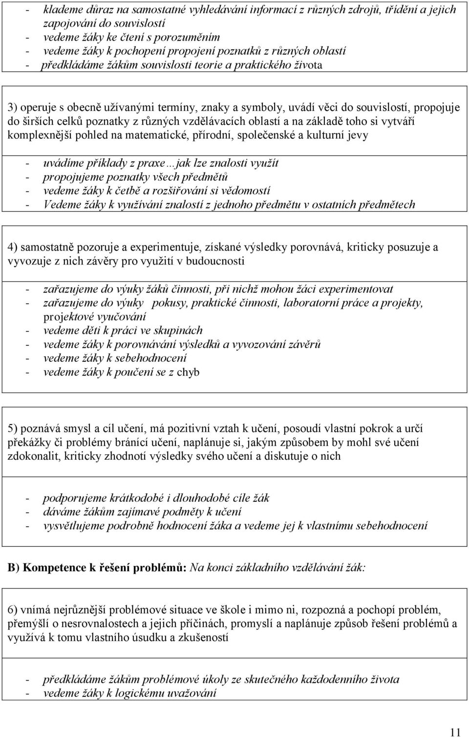 různých vzdělávacích oblastí a na základě toho si vytváří komplexnější pohled na matematické, přírodní, společenské a kulturní jevy - uvádíme příklady z praxe jak lze znalosti využít - propojujeme