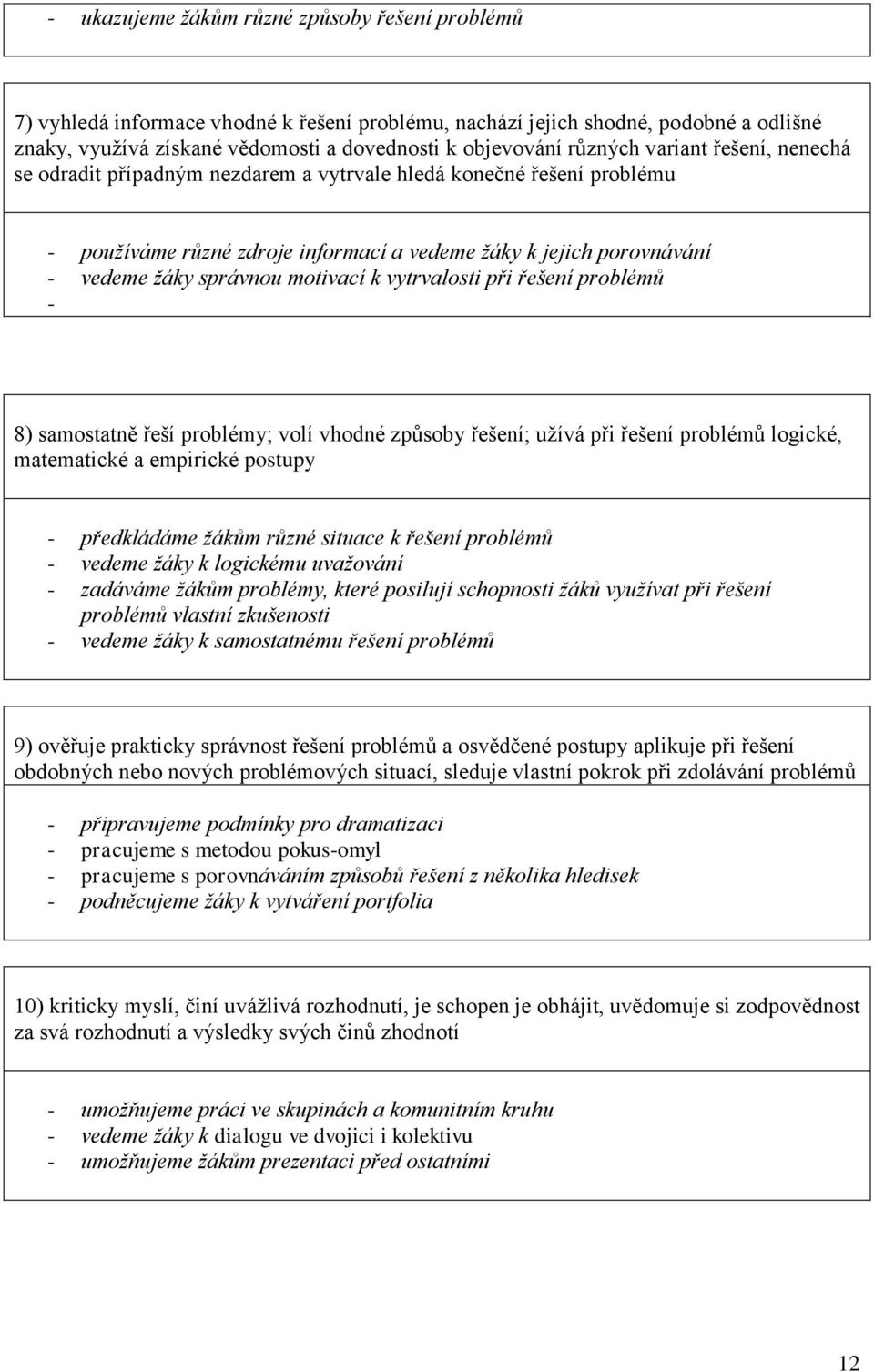 motivací k vytrvalosti při řešení problémů - 8) samostatně řeší problémy; volí vhodné způsoby řešení; užívá při řešení problémů logické, matematické a empirické postupy - předkládáme žákům různé